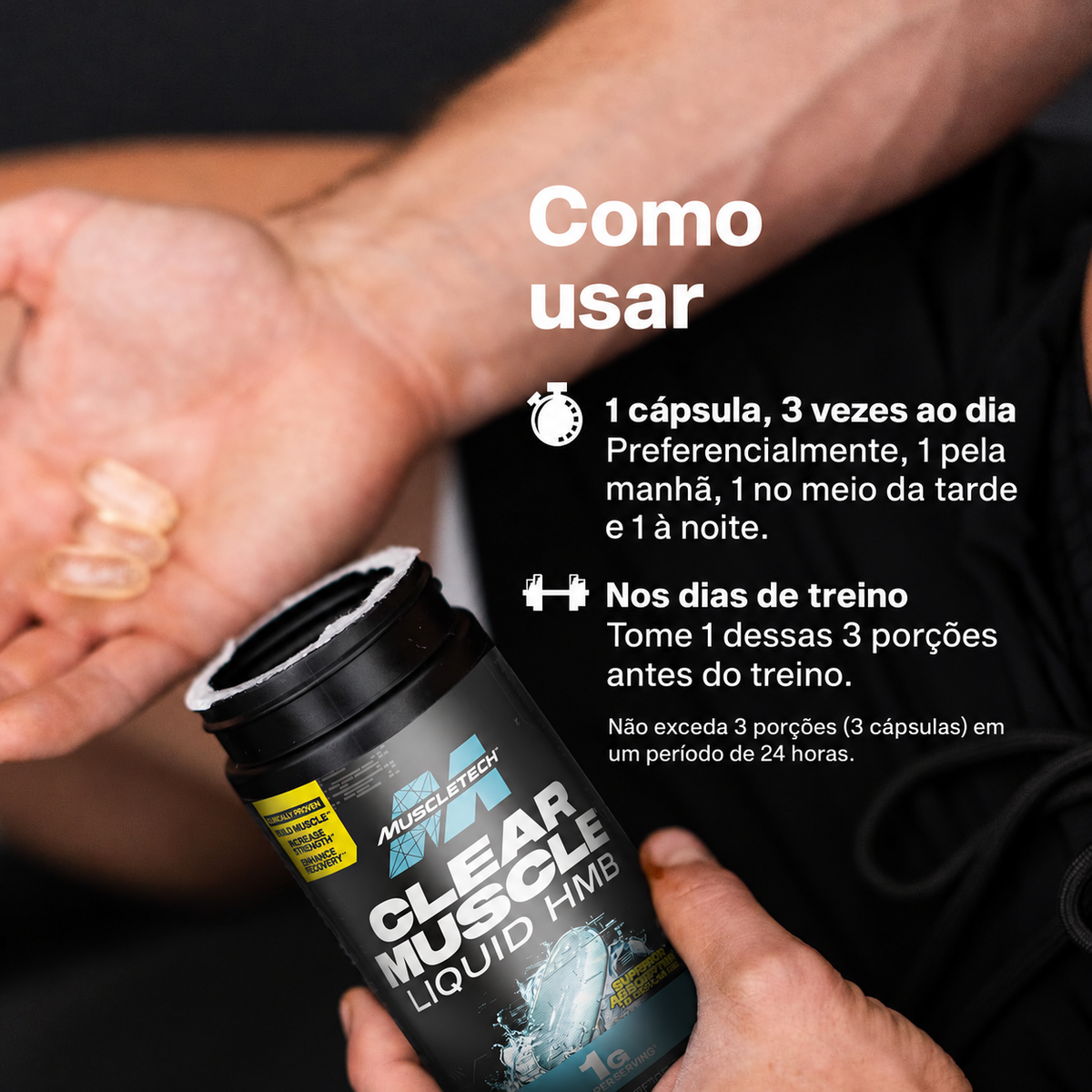Orientações de uso do MuscleTech Clear Muscle: 1 cápsula, 3 vezes ao dia; nos dias de treino, tomar uma das porções antes do exercício.